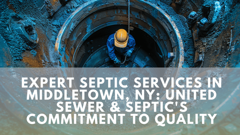 Expert Septic Services in Middletown, NY: United Sewer & Septic’s Commitment to Quality